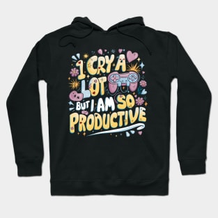 I Cry A Lot But I Am So Productive Hoodie